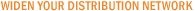 Widen your distribution network Widen your distribution network